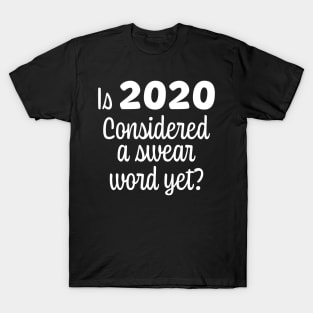 Is 2020 Considered a Swear Word Yet - White Font T-Shirt